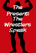 The Present: The Wrestlers Speak